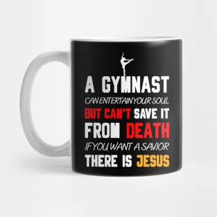 A GYMNAST CAN ENTERTAIN YOUR SOUL BUT CAN'T SAVE IT FROM DEATH IF YOU WANT A SAVIOR THERE IS JESUS Mug